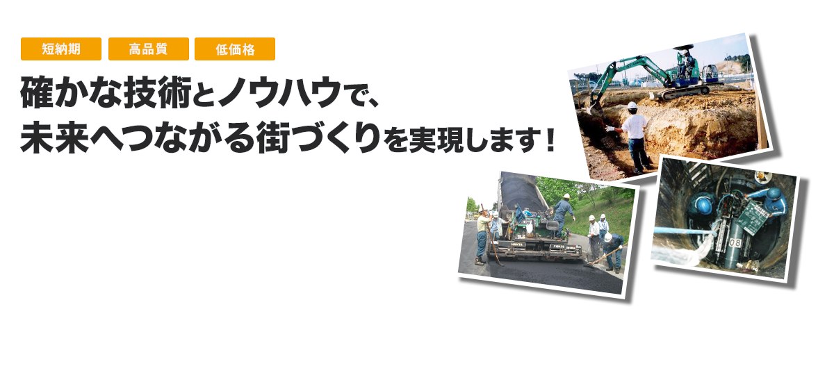 短納期　高品質　低価格確かな技術とノウハウで、未来へつながる街づくりを実現します！